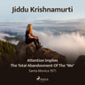 Jiddu Krishnamurti - Attention Implies the Total Abandonment of the "Me" – Santa Monica 1971