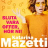 Katarina Mazetti - Sluta vara offer, hör ni!