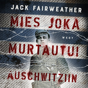 Jack Fairweather - Mies joka murtautui Auschwitziin