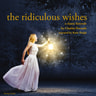 The Ridiculous Wishes, a Fairy Tale - äänikirja