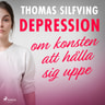 Thomas Silfving - Depression: om konsten att hålla sig uppe