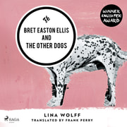 Lina Wolff - Bret Easton Ellis and the Other Dogs