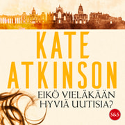 Kate Atkinson - Eikö vieläkään hyviä uutisia?