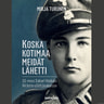 Mirja Turunen - Koska kotimaa meidät lähetti – SS-mies Sakari Haikala Hitlerin eliittijoukoissa