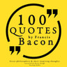 Francis Bacon - 100 Quotes by Francis Bacon: Great Philosophers & Their Inspiring Thoughts