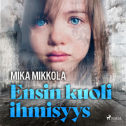 Mika Mikkola - Ensin kuoli ihmisyys