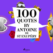 Antoine de Saint-Exupéry - 100 Quotes by Antoine de St Exupéry
