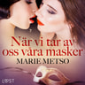 Marie Metso - När vi tar av oss våra masker - erotisk novell