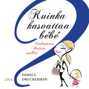 Pamela Druckerman - Kuinka kasvattaa bebe