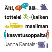 Janna Rantala - Äiti, älä tottele! – (kaiken maailman kasvatusoppaita)