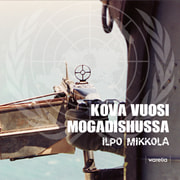 Ilpo Mikkola - Kova vuosi Mogadishussa – Aikani siellä 18.7.1993-23.9.1994