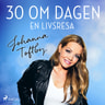 Johanna Toftby - 30 om dagen: En livsresa