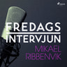 Fredagsintervjun - Mikael Ribbenvik - äänikirja