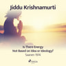 Jiddu Krishnamurti - Is There Energy Not Based on Idea or Ideology?