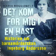 Det kom för mig i en hast - Historien om barnamörderskan Ingeborg Andersson - äänikirja