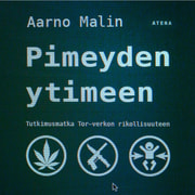 Aarno Malin - Pimeyden ytimeen – Tutkimusmatka Tor-verkon rikollisuuteen
