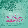 Paul Nurse - Mitä on elämä? – Viisi askelta biologian ymmärtämiseen