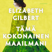 Elizabeth Gilbert - Tämä kokonainen maailmani