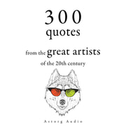 Groucho Marx, George Bernard Shaw, Bruce Lee - 300 Quotations from the Great Artists of the 20th Century