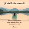 Jiddu Krishnamurti - If I Don't Change Now What Will the Future Be? – Brockwood Park 1972