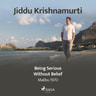 Jiddu Krishnamurti - Being Serious Without Belief