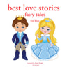 Hans Christian Andersen, Charles Perrault, Brothers Grimm - Best Love Stories, in Classic Fairy Tales for Kids