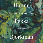 Hannu-Pekka Björkman - Metsä ei kuule neuvojani – Kirjoituksia