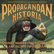 Silja Pitkänen ja Ville-Juhani Sutinen - Propagandan historia – Kuinka meihin on vaikutettu antiikista infosotaan
