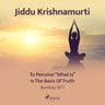 Jiddu Krishnamurti - To Perceive "What Is" Is the Basis of Truth - Bombay 1971