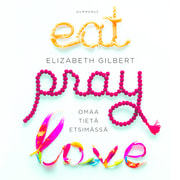 Elizabeth Gilbert - Eat Pray Love – Omaa tietä etsimässä