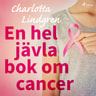 Charlotta Lindgren - En hel jävla bok om cancer