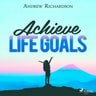 Andrew Richardson - Achieve Life Goals