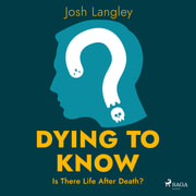Josh Langley - Dying to Know: Is There Life After Death?