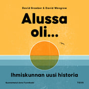 David Graeber ja David Wengrow - Alussa oli... Ihmiskunnan uusi historia