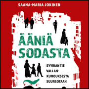 Ääniä sodasta – Syyrian tie vallankumouksesta suursotaan - äänikirja