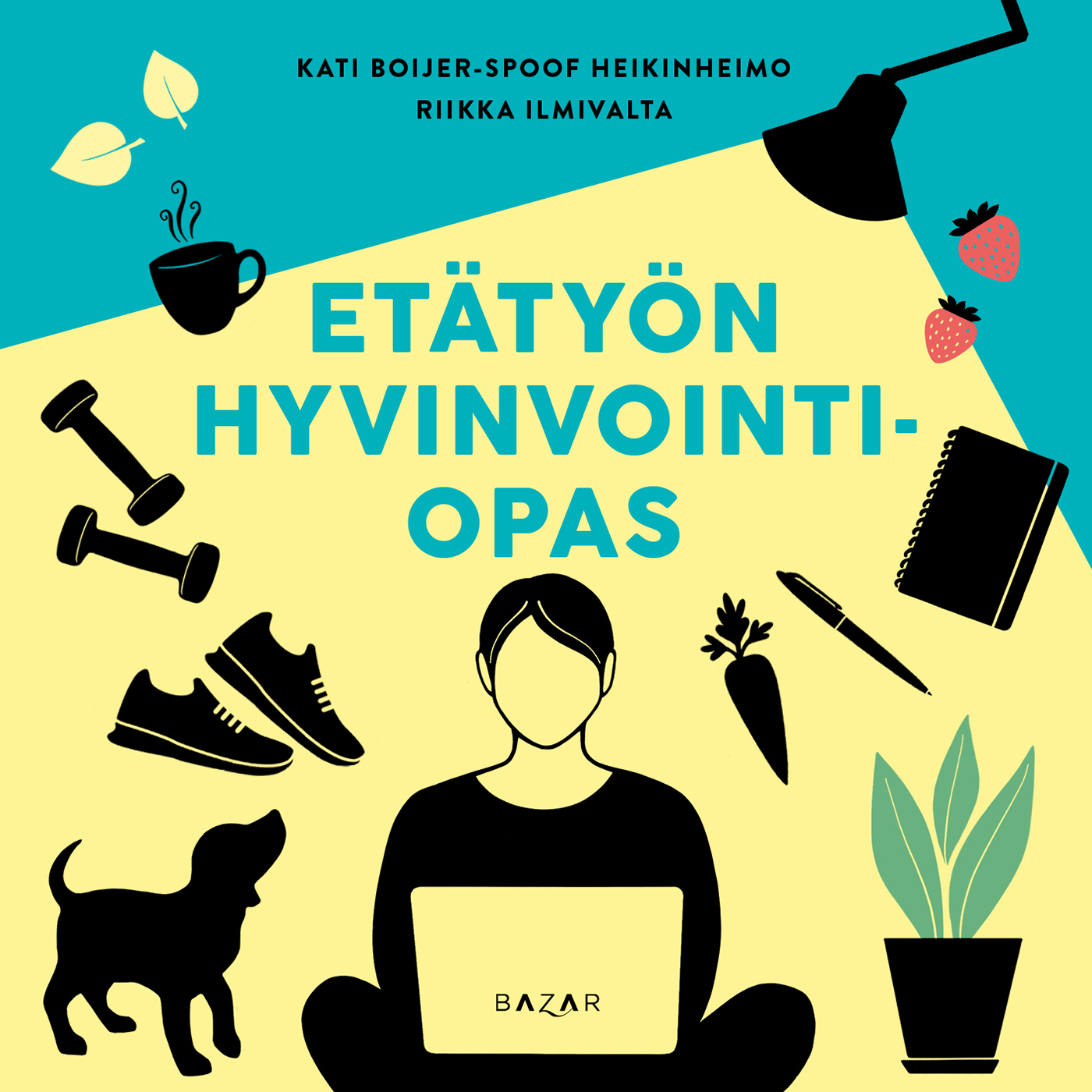 Kati Boijer-Spoof Heikinheimo ja Riikka Ilmivalta - Etätyön hyvinvointiopas