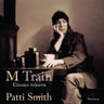 Patti Smith - M Train – Elämäni tiekartta