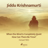 Jiddu Krishnamurti - When The Mind Is Completely Quiet, How Can There Be Time? - Gstaad 1965