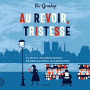 Au revoir, tristesse! – Ja muita elämänoppeja ranskalaisista klassikoista - äänikirja