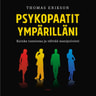 Thomas Erikson - Psykopaatit ympärilläni – Kuinka tunnistaa ja välttää manipulointi