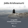 Jiddu Krishnamurti - Living with a Sustained Seriousness