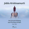 Jiddu Krishnamurti - The Ground of Being, and the Mind of Man – Ojai 1980