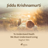 Jiddu Krishnamurti - To Understand Death, We Must Understand Living - Rajghat 1965
