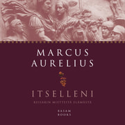 Marcus Aurelius - Itselleni - Keisarin mietteitä elämästä