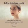 Jiddu Krishnamurti - Can the Brain Operate Without Recourse to the Past?
