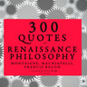 300 Quotes of Renaissance Philosophy: Montaigne, Bacon & Machiavelli - äänikirja