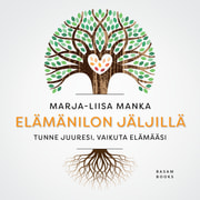 Marja-Liisa Manka - Elämänilon jäljillä – Tunne juuresi, vaikuta elämääsi