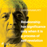 Jiddu Krishnamurti - Relationship has significance only when it is a process of self-revelation