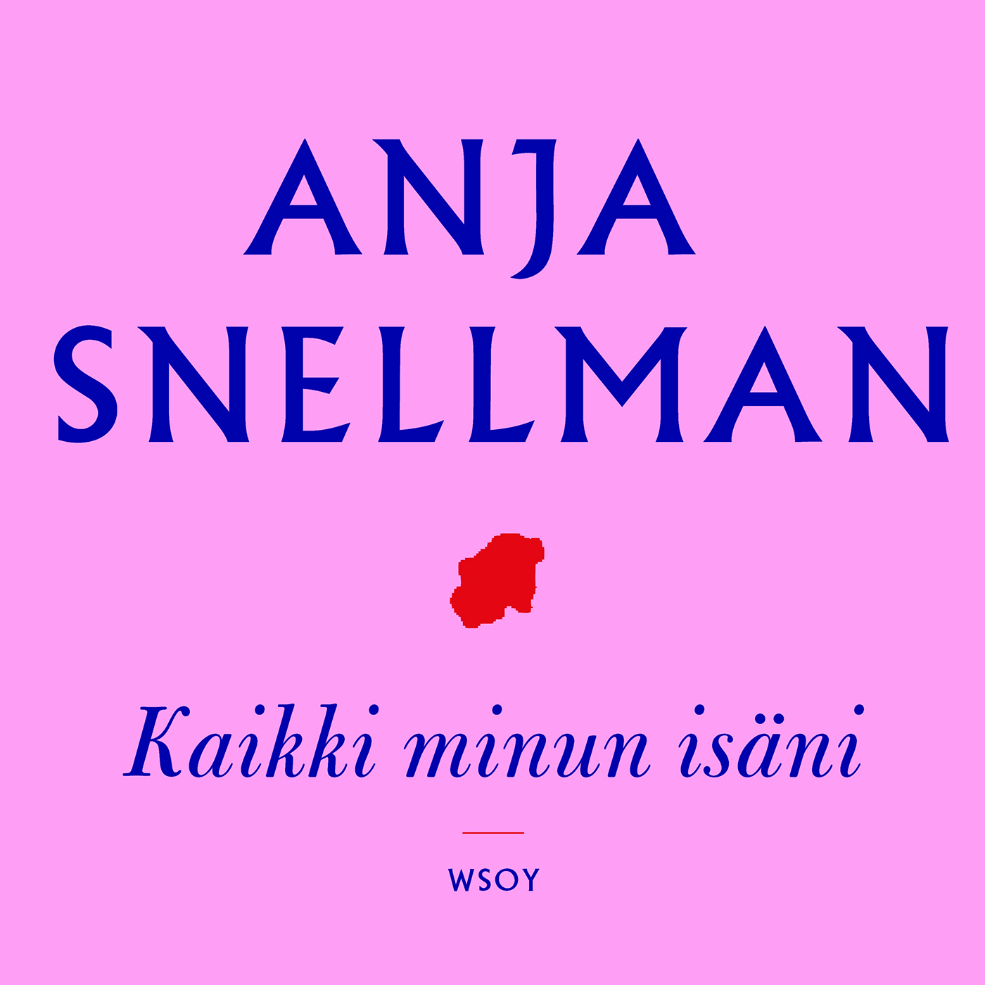 Anja Snellman - Kaikki minun isäni
