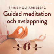 Trine Holt Arnsberg - Guidad meditation och avslappning - Del 6